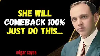 She Will Comeback 100% &mdash; Just Do This! | Edgar Cayce  Relationship Coach