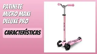 RESE&Ntilde;A (2025) : Patinete Micro Maxi Deluxe Pro. DETALLES