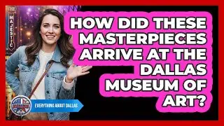 How Did These Masterpieces Arrive At The Dallas Museum Of Art? - Everything About Dallas