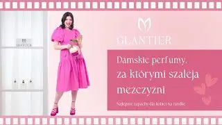 Jakie damskie perfumy podobają się mężczyznom? [GLANTIER] #zapachy