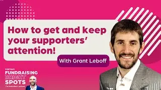 Precious! How to get and keep your supporters’ attention with Grant Leboff