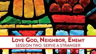 Love God, Neighbor, Enemy - Session Two