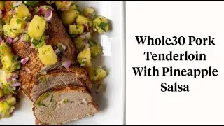 Whole30 Pork Tenderloin with Pineapple Salsa