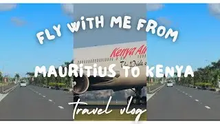 Fly With Me From Mauritius 🇲🇺 to Kenya 🇰🇪,end of vacation 
