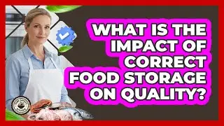 What Is the Impact of Correct Food Storage on Quality?