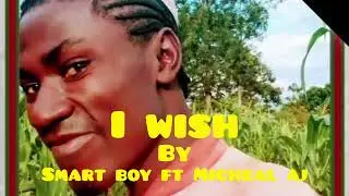 I wish -_-, Micheal Aj  ft Smart Boy,#lifeisbutadream #afro pop music #kenya