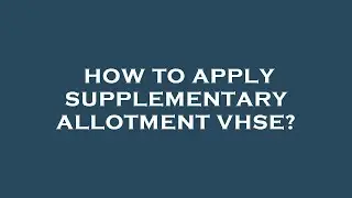 How to apply supplementary allotment vhse?