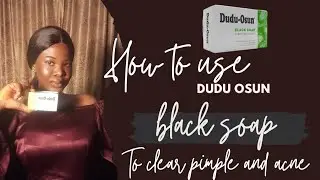 HOW I USE DUDU OSUN BLACK SOAP TO CLEAR MY PIMPLES/ACNE. The right way to use dudu osun black soap