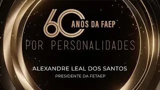 60 anos da FAEP: confira o depoimento de Alexandre Leal dos Santos