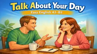 Talk About Your Day | English Podcast for Beginners | A1-B1 English | Easy English Conversation