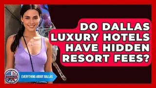 Do Dallas Luxury Hotels Have Hidden Resort Fees? | Everything About Dallas