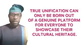 TRUE UNIFICATION CAN ONLY BE BORN OUT OF A GENUINE PLATFORM FOR EVERYONE TO SHOWCASE THEIR CULTURE