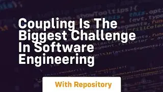 Coupling is the biggest challenge in software engineering