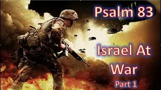 Psalm 83 &ndash; Israel at War part 1
