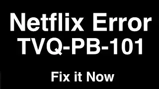 Netflix Error TVQ-PB-101  -  Fix it Now