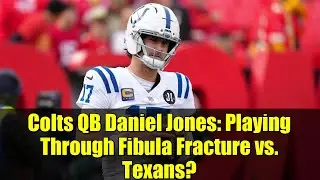 Colts QB Daniel Jones: Playing Through Fibula Fracture vs. Texans? | NFL Injury Update