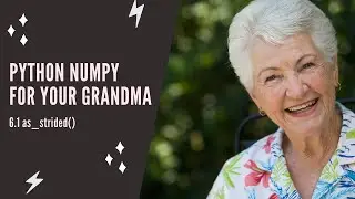 Python NumPy For Your Grandma - 6.1 as_strided()