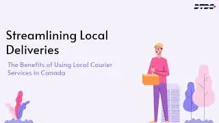 Streamlining Local Deliveries - The Benefits of Using Local Courier Services in Canada