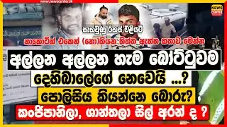 අල්ලන අල්ලන හැම බෝට්ටුවම දෙහිබාලේගේ නෙවෙයි? පොලිසිය කියන්නෙ බොරු? කංජිපානිලා සිල් අරන් ද ?