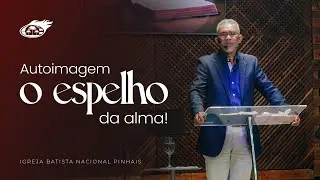 Autoimagem, o espelho da alma! | Igreja Batista Nacional Pinhais