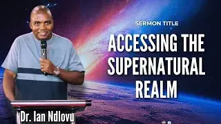Accessing the supernatural realm | Dr. Ian Ndlovu | 25 November 2025