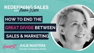 Redefining Sales | Julie Masters: How to end the great divide between Sales & Marketing