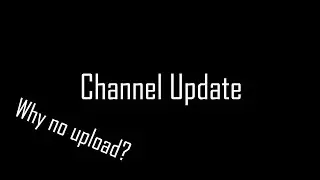 Channel Update - Why haven't I been active?