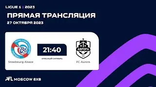 AFL 23. Красный Октябрь. Ligue 1. Day 17. Strasbourg Alsace - FC Aurora