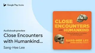 Close Encounters with Humankind: A&hellip; by Sang-Hee Lee &middot; Audiobook preview