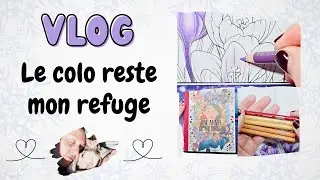 VLOG : Le coloriage, mon refuge pour continuer à avancer