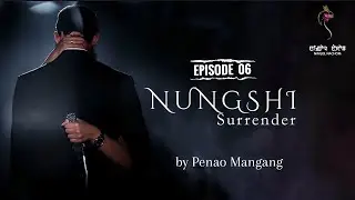 NUNGSHI SURRENDER ~ Epi. 06~ Mona | Penao Mangang