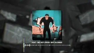 YEAT - We Got (prod. SKY) SLOWED