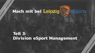 Leipzig eSports stellt sich vor [Teil 3: eSport Management]