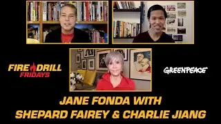 Fire Drill Friday with Jane Fonda, Shepard Fairey, and Charlie Jiang