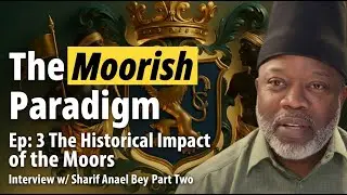 The Moorish Paradigm Ep: 3 The Historical Impact of the Moors Interview w/ Sharif Anael Bey Part Two