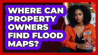 Where Can Property Owners Find Flood Maps?