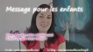 Message pour les enfants : Vous pouvez cr&eacute;er absolument TOUT ce que vous d&eacute;sirez !