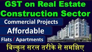 GST on Real Estate & Construction Sector | Residential vs Commercial Projects | Affordable Housing |