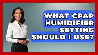 What CPAP Humidifier Setting Should I Use? - Sleep Apnea Support Network