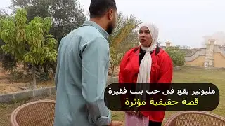 مليونير يقع فى حب بنت فقيرة قصة حقيقية