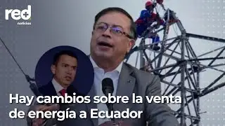 En medio de crisis, Petro dice que Colombia est&aacute; 'cerquita' de venderle energ&iacute;a a Ecuador | Red+