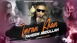 Imran Khan X Faheem Abdullah Mashup | Saiyaara  X Aaja We Mahiya X Aawaara Angaara X Bewafa X Ishq