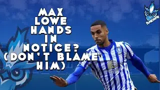 MAX LOWE HANDS IN NOTICE? (IF SO DONT BLAME HIM) 