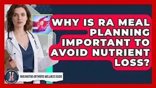 Why Is RA Meal Planning Important To Avoid Nutrient Loss? - Rheumatoid Arthritis Wellness Guide