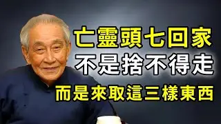 南懷瑾道破天機：亡靈頭七回家，不是掛念親人，而是來取這三樣東西！少一樣都難入輪回！｜禪心慧語#頭七 #回魂 #三樣靈物 #生死輪回 #南懷瑾 #因果輪回 #改運 #民間傳說