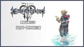Kingdom Hearts 3 New Game + - Part 0: Preparation & Update (Read Description)