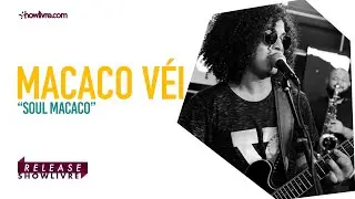 Macaco V&eacute;i - Soul Macaco - Ao Vivo no Release Showlivre 2019