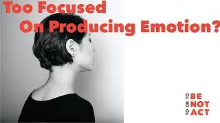 Are You Too Focused On Producing Emotions As An Actor?