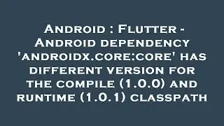 Android : Flutter - Android dependency 'androidx.core:core' has different version for the compile (1