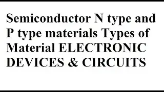 Semiconductor N type and P type materials Types of Material ELECTRONIC DEVICES & CIRCUITS| #BEEE